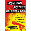 A Comedian and an Activist Walk Into a Bar: The Serious Role of Comedy in Social Justice Volume 1