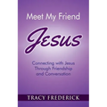Meet My Friend Jesus: Connecting with Jesus Through Friendship and Conversation