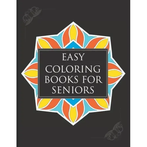 Easy Coloring Books For Seniors: A Simple Book Of Mandala Designs Ideal For Beginners, Adults, Seniors, Dementia, Alzheimer Or Parkinson Patients