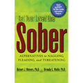 Get Your Loved One Sober: Alternatives to Nagging, Pleading, and Threatening
