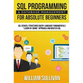 SQL Programming & Database Management For Absolute Beginners SQL Server, Structured Query Language Fundamentals: Learn - By Doing Approach And Master