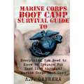Marine Corps Boot Camp Survival Guide: Everything You Need To Know To Prepare For (And Live Through) Marine Corps Boot Camp