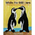While I'm Still Here: Endangered Animals Speak Out