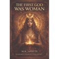 The First God Was Woman: Ancient Memory, Mother Power, and the Return of Her Name