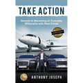 Take Action: Secrets to Becoming an Everyday Millionaire with Real Estate