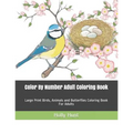 Color by Number Adult Coloring Book: Large Print Birds, Animals and Butterflies Coloring Book for Adults