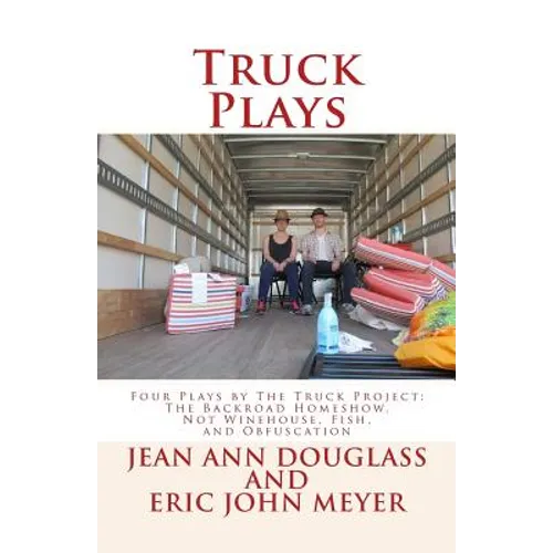 Truck Plays: Four Plays by The Truck Project: The Backroad Homeshow, Not Winehouse, Fish, and Obfuscation