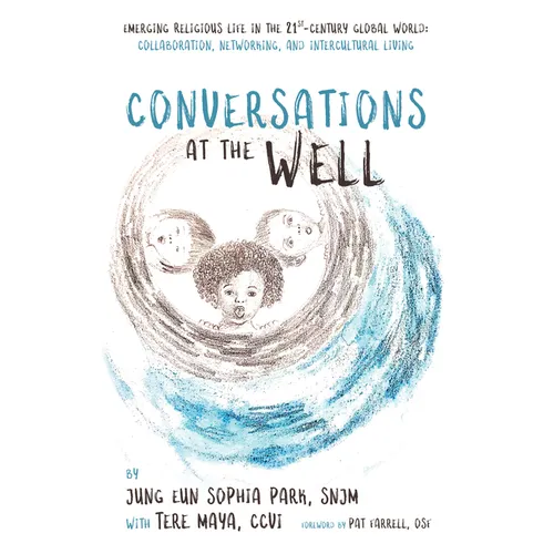 Conversations at the Well: Emerging Religious Life in the 21st-Century Global World: Collaboration, Networking, and Intercultural Living
