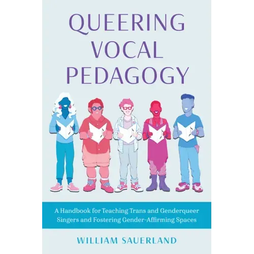 Queering Vocal Pedagogy: A Handbook for Teaching Trans and Genderqueer Singers and Fostering Gender-Affirming Spaces
