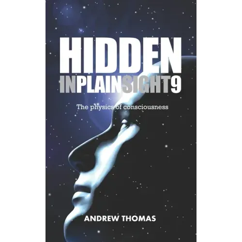 Hidden In Plain Sight 9: The Physics Of Consciousness
