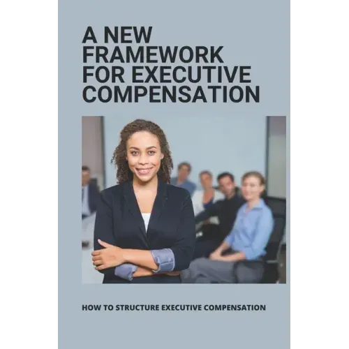 A New Framework For Executive Compensation: How To Structure Executive Compensation: Ceo Incentive Compensation Plan
