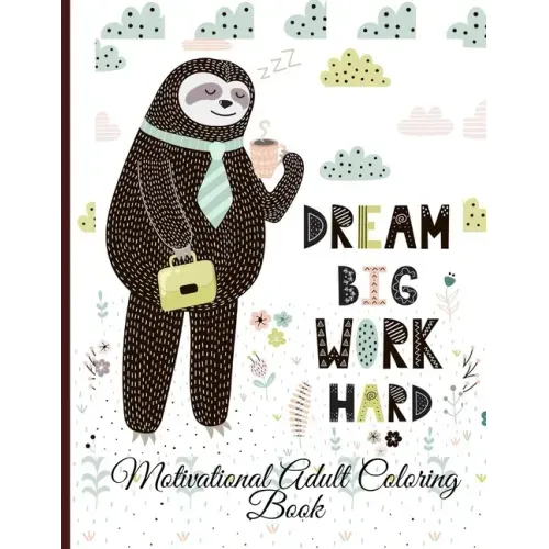 Dream Big Work Hard Motivational Adult Coloring Book: Never Give Up Motivational and Inspirational Sayings Coloring Book for Adult Relaxation and Stre