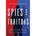 Spies and Traitors: Kim Philby, James Angleton and the Friendship and Betrayal That Would Shape Mi6, the CIA and the Cold War