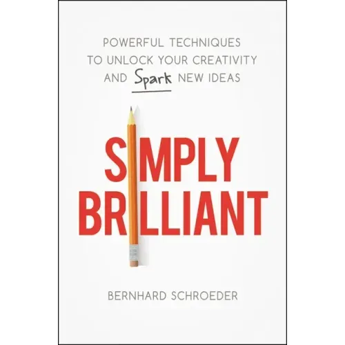 Simply Brilliant: Powerful Techniques to Unlock Your Creativity and Spark New Ideas