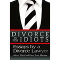 Divorce is for Idiots: Essays by a Divorce Lawyer