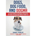 Dogs, Dog Food, and Dogma: The Silent Epidemic Killing America's Dogs and the New Science That Could Save Your Best Friend's Life