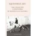 Equestrian Art The Collected Later Works by Nuno Oliveira
