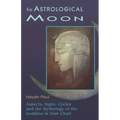 The Astrological Moon: Aspects, Signs, Cycles and the Mythology of the Goddess in Your Chart