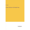 A Select Collection of Old English Plays