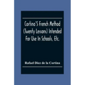 Cortina'S French Method (Twenty Lessons) Intended For Use In Schools, Etc.: And For Self-Study. With A System Of Articulation, Based On English Equiva
