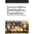 Teología Bíblica Sistemática Y Expositiva: Analizando Cada Verso En Su Contexto