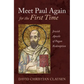Meet Paul Again for the First Time: Jewish Apostle of Pagan Redemption