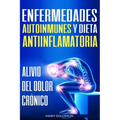 Enfermedades autoinmunes y dieta antiinflamatoria: Alivio del dolor crónico / Autoimmune Disease Anti-inflammatory Diet: Chronic Pain Relief (Libro en