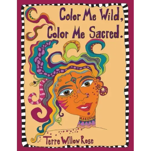 Color Me Wild, Color Me Sacred: a coloring book to explore and celebrate the wild and untamed feminine