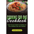 Cooking For One Cookbook: Power Pressure Cooker XL Cookbook, Air Fryer Cookbook, Sous Vide Cookbook