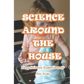 Science Around The House: Easy Science Experiments For Kids: Amazing Science Experiments to Do at Home