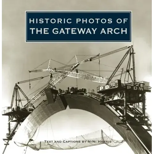 Historic Photos of the Gateway Arch