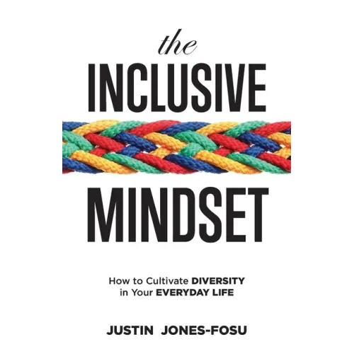 The Inclusive Mindset: How to Cultivate Diversity in Your Everyday Life