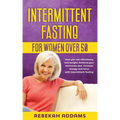Intermittent fasting for Women over 50: How you can effortlessly lose weight, balance your hormones and increase energy and focus with intermittent fa