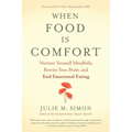 When Food Is Comfort: Nurture Yourself Mindfully, Rewire Your Brain, and End Emotional Eating
