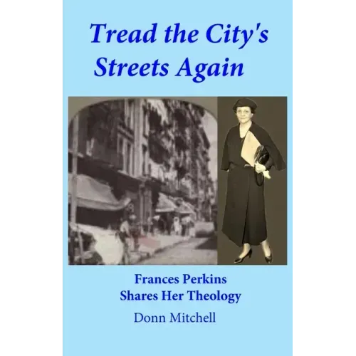 Tread the City's Streets Again: Frances Perkins Shares Her Theology