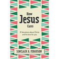 How Jesus Cares: 31 Devotions about Christ and His Love for You