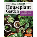 Beginner's Houseplant Garden: Top 40 Choices for Houseplant Success & Happiness