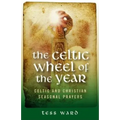 The Celtic Wheel of the Year: Celtic and Christian Seasonal Prayers
