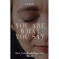 You Are What You Say: How Your Words Shape Your World