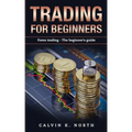 Trading For Beginners: Forex Trading: The Beginner's Guide (Forex, Forex for Beginners, Make Money Online, Currency Trading, Foreign Exchange