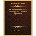 A Compendium of Natal Astrology and Universal Ephemeris