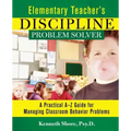 Elementary Teacher's Discipline Problem Solver: A Practical A-Z Guide for Managing Classroom Behavior Problems