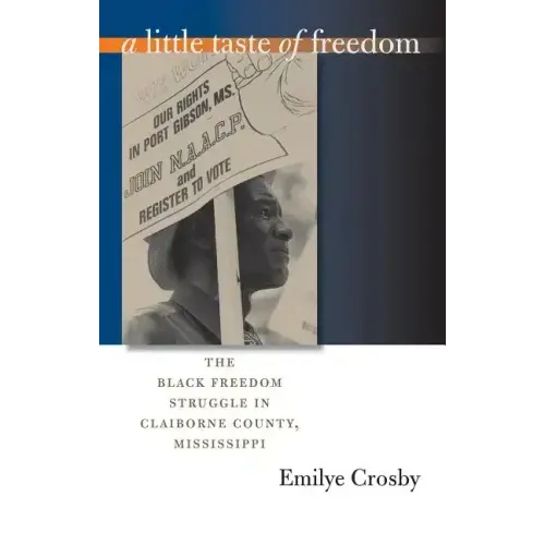 A Little Taste of Freedom: The Black Freedom Struggle in Claiborne County, Mississippi
