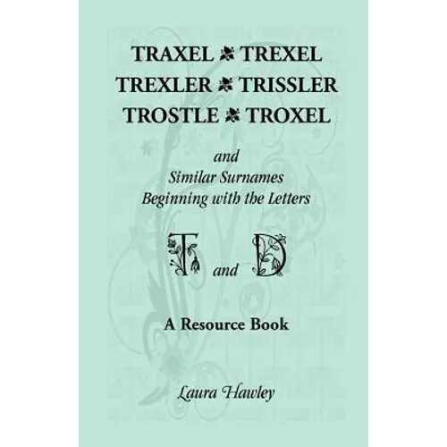 Traxel, Trexel, Trexler, Trissler, Trostle, Troxel and Similar Surnames Beginning with the Letters T and D