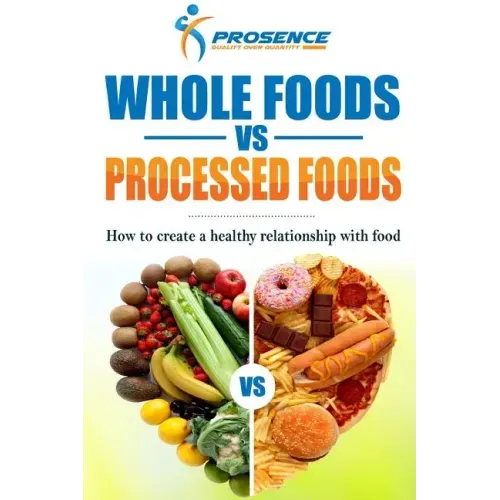 Whole Foods vs. Processed Foods: How to create a healthy relationship with food