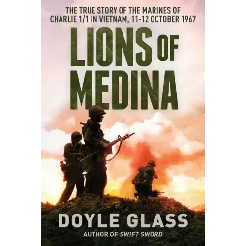 Lions of Medina: The True Story of the Marines of Charlie 1/1 in Vietnam, 11-12 October 1967