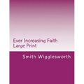 Ever Increasing Faith Large Print: A Life and Ministry of Faith and Miracles