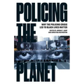 Policing the Planet: Why the Policing Crisis Led to Black Lives Matter