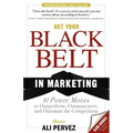 Get Your Black Belt in Marketing: 81 Power Moves to Outperform, Outmaneuver, and Outsmart the Competition