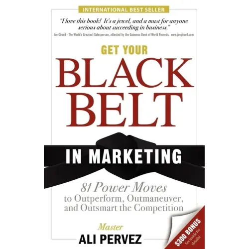 Get Your Black Belt in Marketing: 81 Power Moves to Outperform, Outmaneuver, and Outsmart the Competition